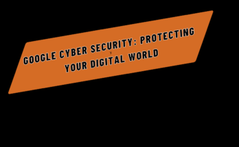 Google Cyber Security: Protecting Your Digital World